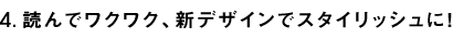4.読んでワクワク、新デザインでスタイリッシュに！