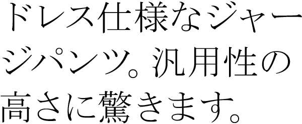 ドレス仕様なジャージパンツ。汎用性の高さに驚きます。