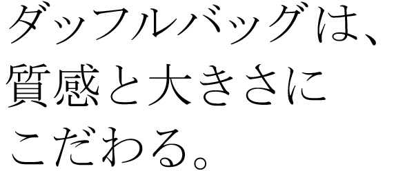 ダッフルバッグは、質感と大きさにこだわる。