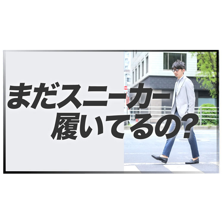 まだスニーカー履いてるの？できる大人は休日でも革靴を履いている。