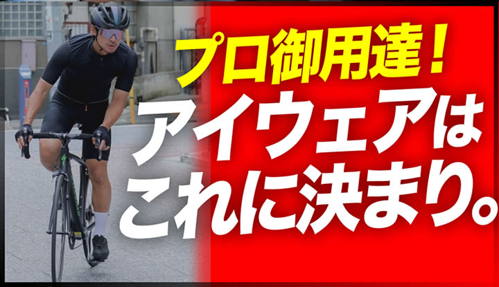 プロも愛用するサイクルアイウェア！この夏手に入れるべきサングラスはこれだ！