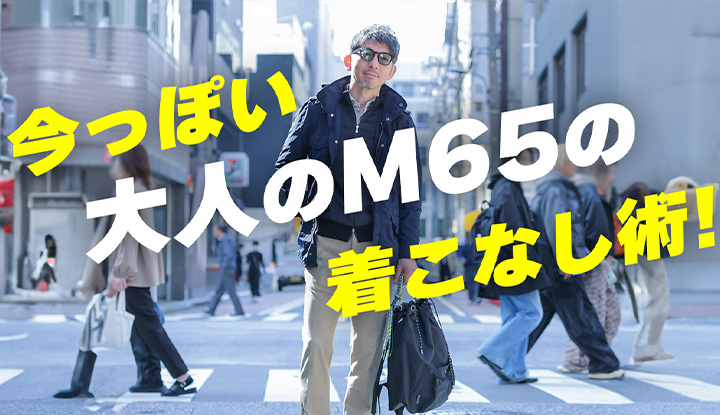 【M65】大人がM65フィールドジャケットを今っぽく着こなすには？