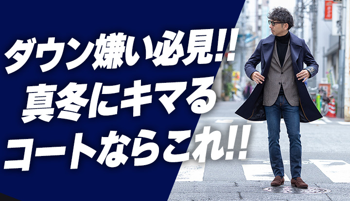 【ダウン嫌い必見！！】やっぱりコートがキマる！真冬に大活躍間違いなしのコートの選び方！