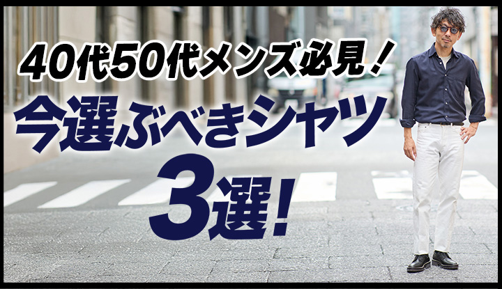 【シャツのマストバイ】バイヤーおすすめのシャツ3選！固すぎず、ゆる過ぎない”ゆとりジャスト”が今の気分！40代50代向けメンズファッション