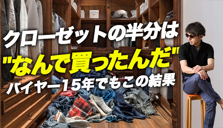 【15年の本音】クローゼットの半分は"なんで買ったんだ"。プロでも繰り返す服選び5つの失敗