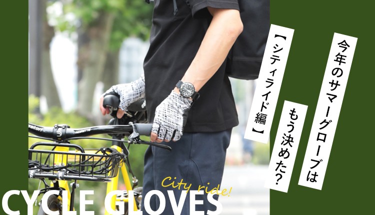 今年のサマーグローブはもう決めた？～街乗り編～